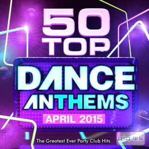  50 Top Dance Anthems April 2015 (2015) 
