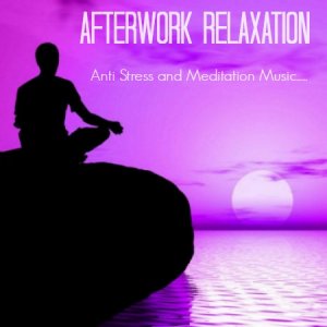  Afterwork Relaxation Anti Stress and Meditation Music (2015) 