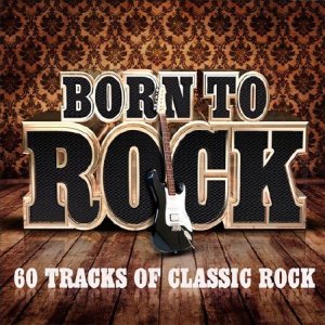  Born To Rock - 60 Tracks of Classic Rock (2015) 