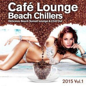  Cafe Lounge Beach Chillers 2015 Vol 1 Delicious Beach Sunset Lounge and Chill Out (2015) 
