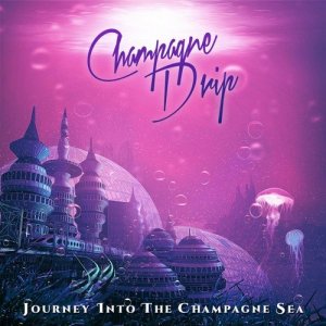  Champagne Drip - Journey Into The Champagne Sea EP (2015) 